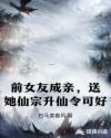 前女友成亲，送她仙宗升仙令可好章节列表